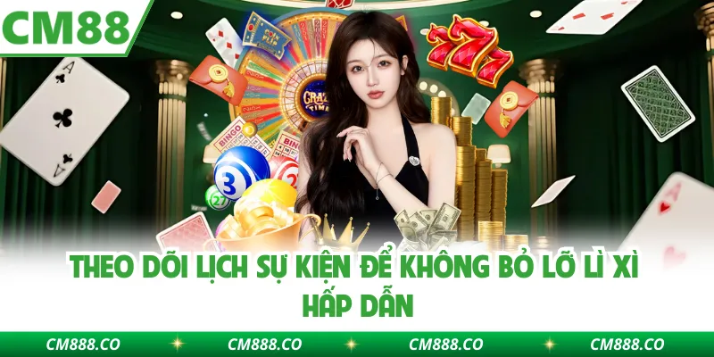 Theo dõi lịch sự kiện để không bỏ lỡ lì xì hấp dẫn